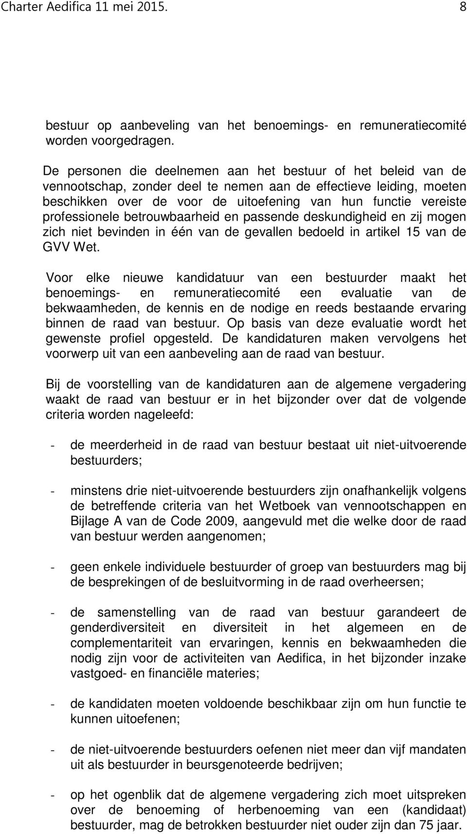 professionele betrouwbaarheid en passende deskundigheid en zij mogen zich niet bevinden in één van de gevallen bedoeld in artikel 15 van de GVV Wet.