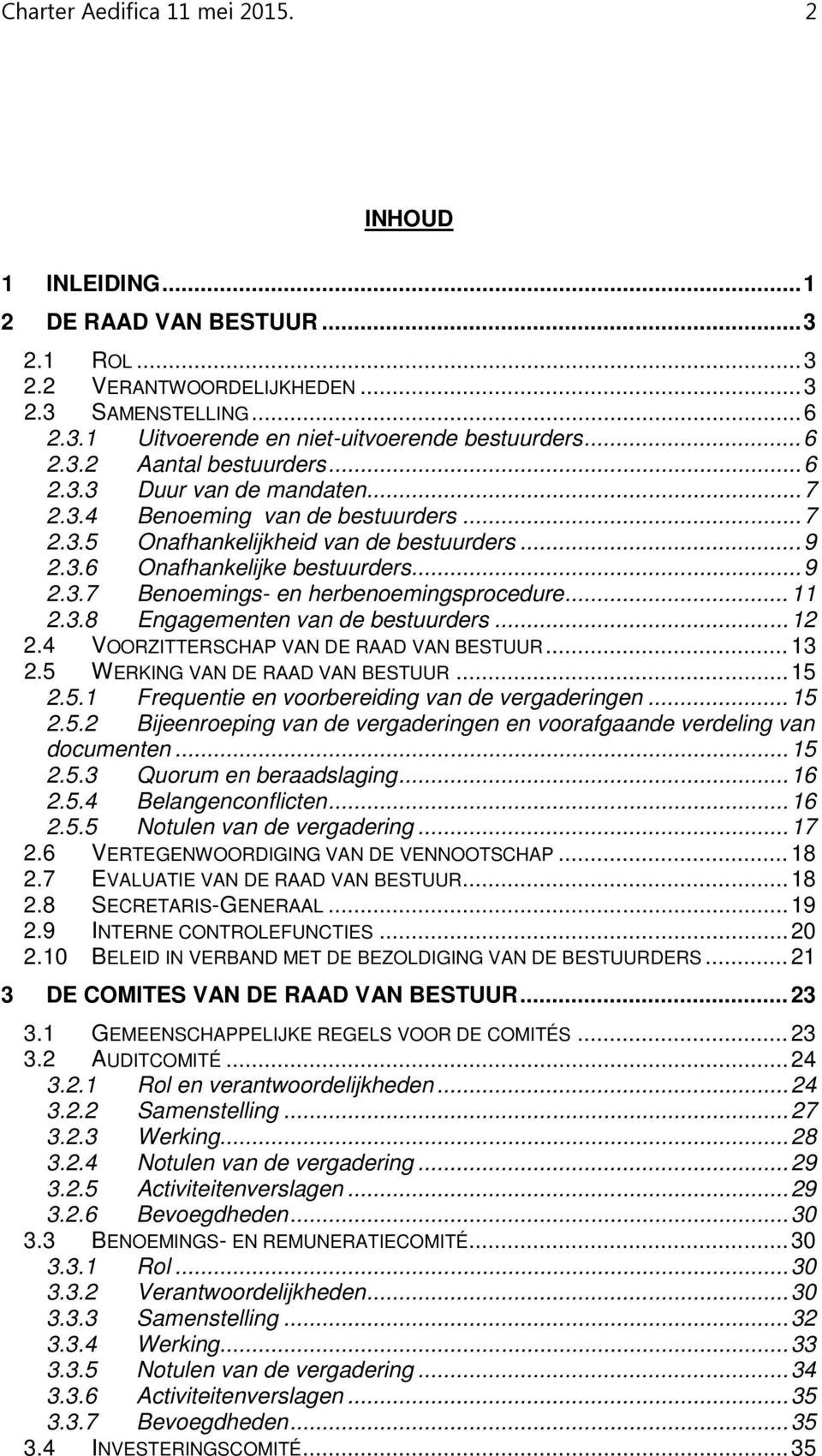 .. 11 2.3.8 Engagementen van de bestuurders... 12 2.4 VOORZITTERSCHAP VAN DE RAAD VAN BESTUUR... 13 2.5 WERKING VAN DE RAAD VAN BESTUUR... 15 2.5.1 Frequentie en voorbereiding van de vergaderingen.