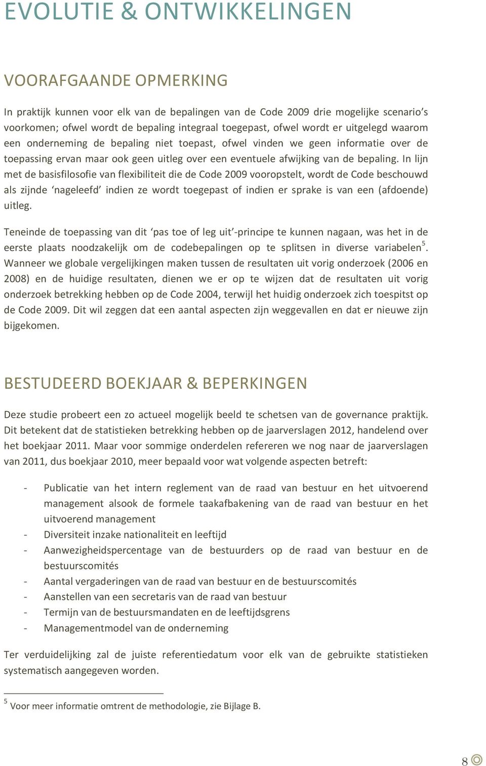 In lijn met de basisfilosofie van flexibiliteit die de Code 2009 vooropstelt, wordt de Code beschouwd als zijnde nageleefd indien ze wordt toegepast of indien er sprake is van een (afdoende) uitleg.