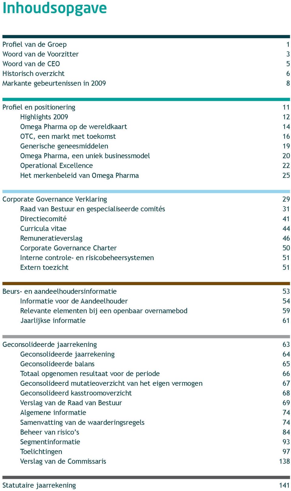 Governance Verklaring 29 Raad van Bestuur en gespecialiseerde comités 31 Directiecomité 41 Curricula vitae 44 Remuneratieverslag 46 Corporate Governance Charter 50 Interne controle- en