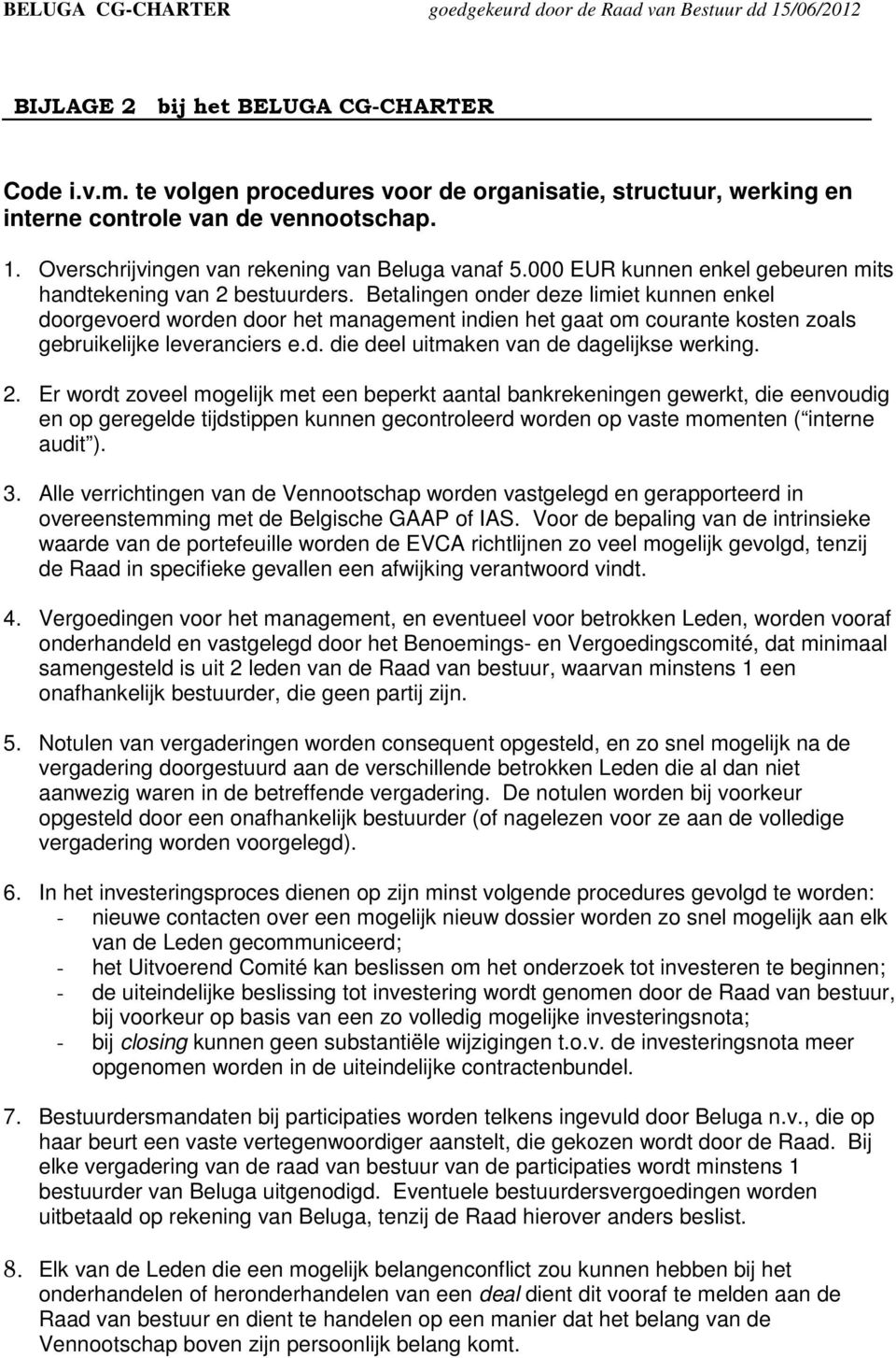 Betalingen onder deze limiet kunnen enkel doorgevoerd worden door het management indien het gaat om courante kosten zoals gebruikelijke leveranciers e.d. die deel uitmaken van de dagelijkse werking.