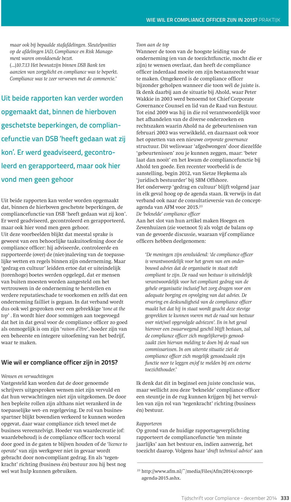 Uit beide rapporten kan verder worden opgemaakt dat, binnen de hierboven geschetste beperkingen, de compliancefunctie van DSB heeft gedaan wat zij kon.