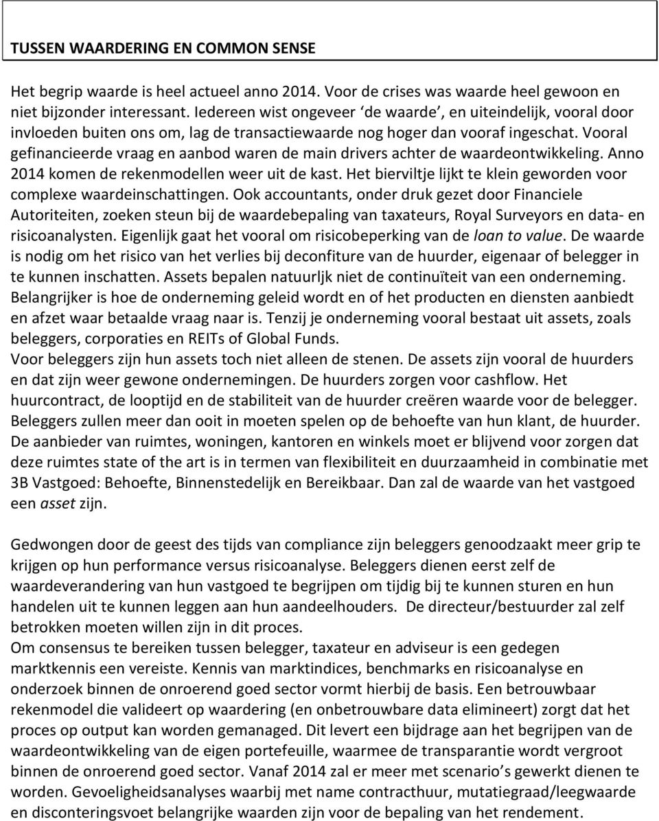 Vooral gefinancieerde vraag en aanbod waren de main drivers achter de waardeontwikkeling. Anno 2014 komen de rekenmodellen weer uit de kast.