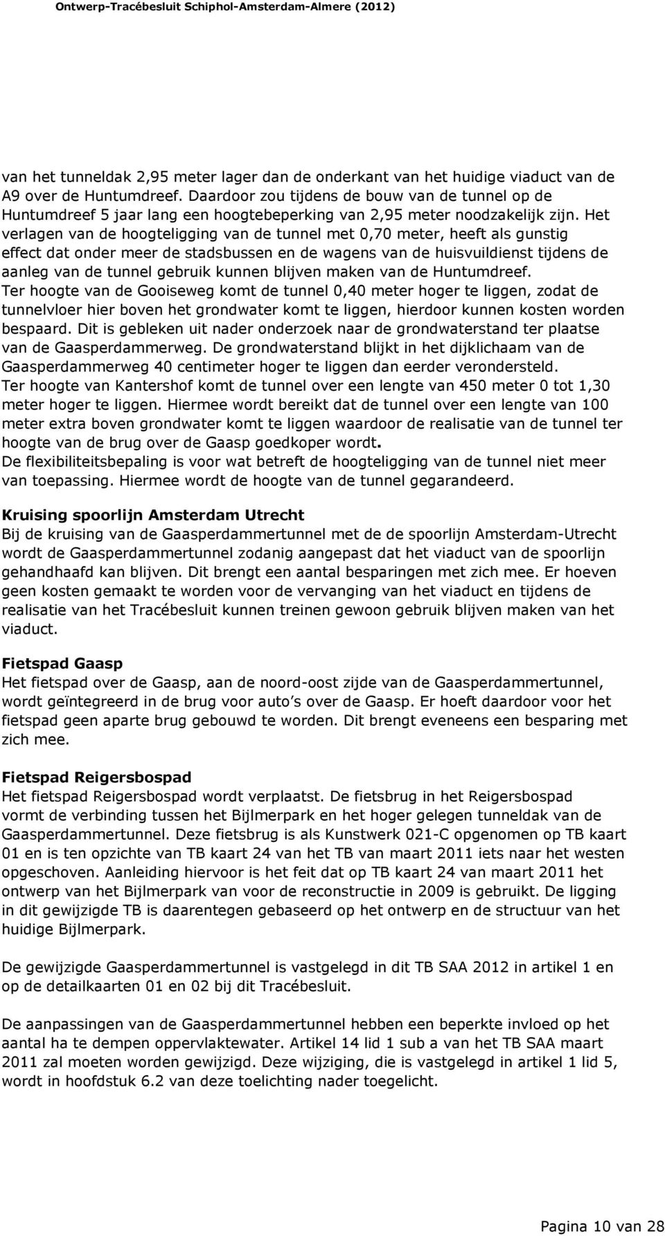 Het verlagen van de hoogteligging van de tunnel met 0,70 meter, heeft als gunstig effect dat onder meer de stadsbussen en de wagens van de huisvuildienst tijdens de aanleg van de tunnel gebruik