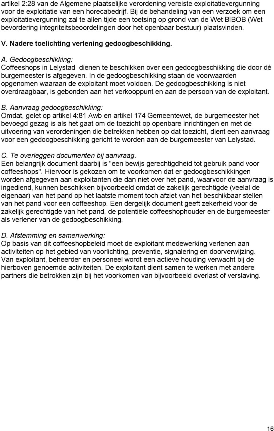 plaatsvinden. V. Nadere toelichting verlening gedoogbeschikking. A. Gedoogbeschikking: Coffeeshops in Lelystad dienen te beschikken over een gedoogbeschikking die door dé burgemeester is afgegeven.