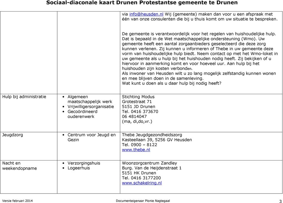 Uw gemeente heeft een aantal zorgaanbieders geselecteerd die deze zorg kunnen verlenen. Zij kunnen u informeren of Thebe in uw gemeente deze vorm van huishoudelijke hulp biedt.