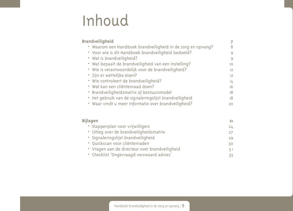 14 Wat kan een cliëntenraad doen? 16 Brandveiligheidsmatrix of bestuursmodel 18 Het gebruik van de signaleringslijst brandveiligheid 18 Waar vindt u meer informatie over brandveiligheid?