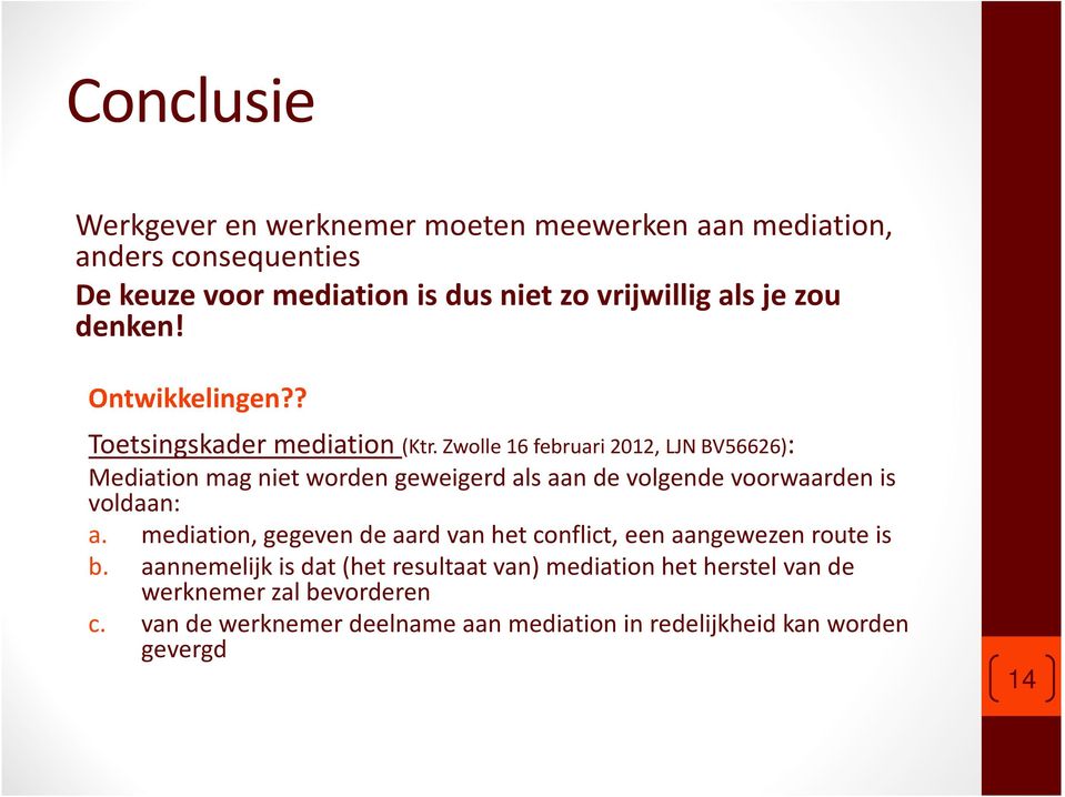 Zwolle 16 februari 2012, LJN BV56626): Mediation mag niet worden geweigerd als aan de volgende voorwaarden is voldaan: a.