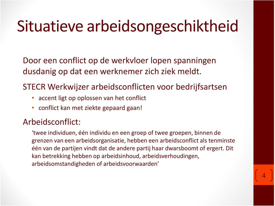 Arbeidsconflict: twee individuen, één individu en een groep of twee groepen, binnen de grenzen van een arbeidsorganisatie, hebben een arbeidsconflict als