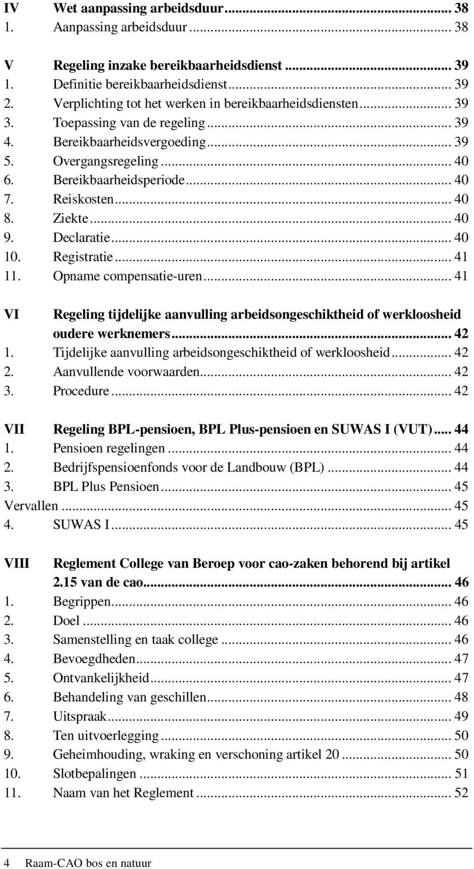 Reiskosten... 40 8. Ziekte... 40 9. Declaratie... 40 10. Registratie... 41 11. Opname compensatie-uren... 41 VI Regeling tijdelijke aanvulling arbeidsongeschiktheid of werkloosheid oudere werknemers.