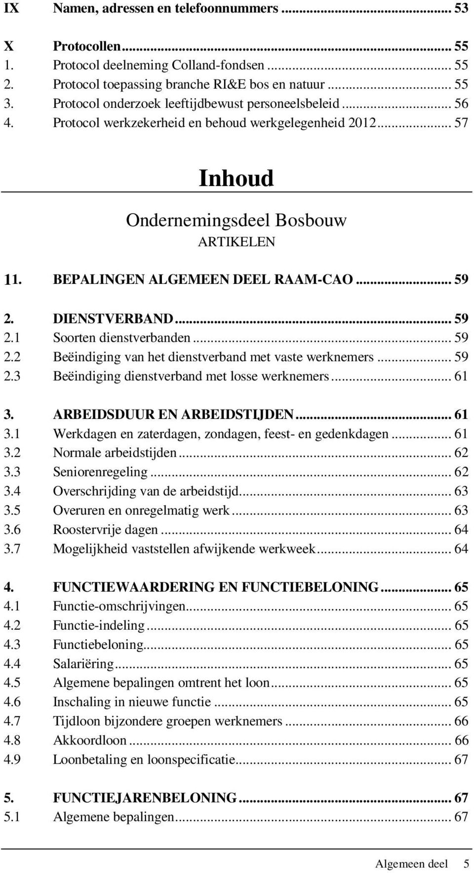 .. 59 2. DIENSTVERBAND... 59 2.1 Soorten dienstverbanden... 59 2.2 Beëindiging van het dienstverband met vaste werknemers... 59 2.3 Beëindiging dienstverband met losse werknemers... 61 3.