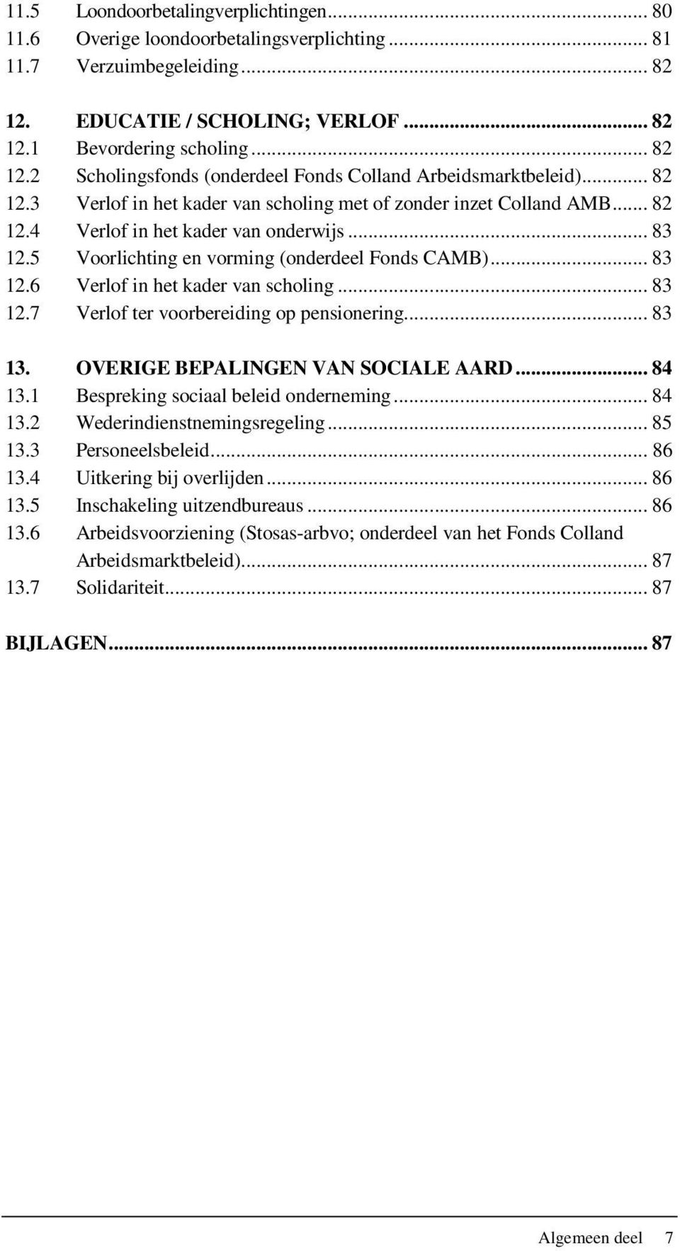 .. 83 12.7 Verlof ter voorbereiding op pensionering... 83 13. OVERIGE BEPALINGEN VAN SOCIALE AARD... 84 13.1 Bespreking sociaal beleid onderneming... 84 13.2 Wederindienstnemingsregeling... 85 13.