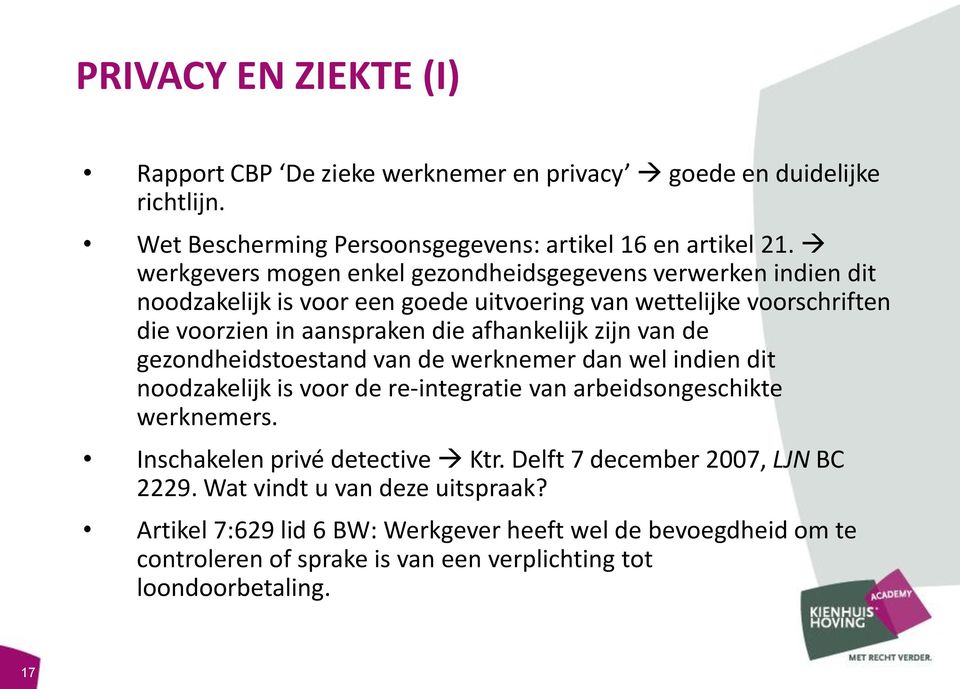 zijn van de gezondheidstoestand van de werknemer dan wel indien dit noodzakelijk is voor de re-integratie van arbeidsongeschikte werknemers. Inschakelen privé detective Ktr.