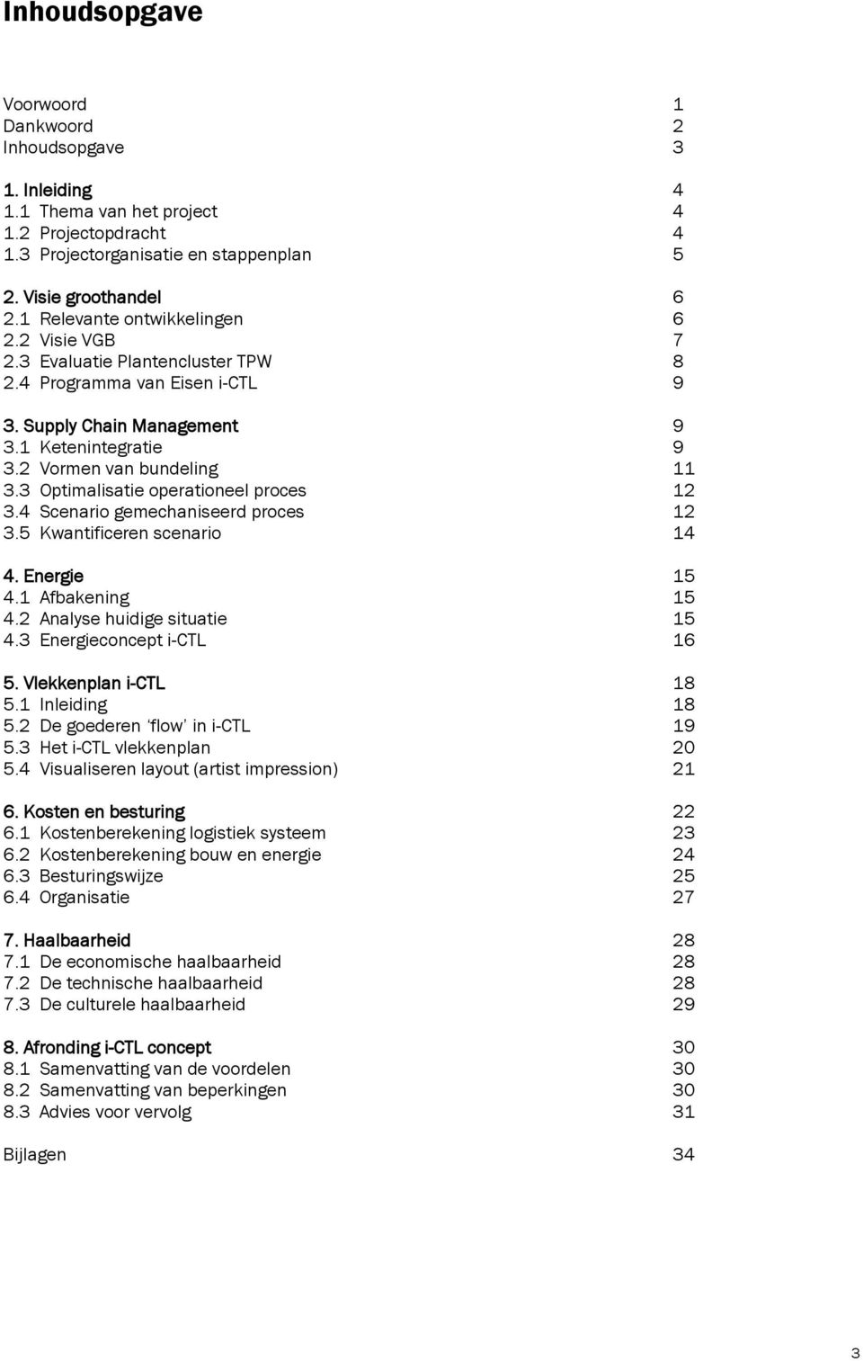 3 Optimalisatie operationeel proces 12 3.4 Scenario gemechaniseerd proces 12 3.5 Kwantificeren scenario 14 4. Energie 15 4.1 Afbakening 15 4.2 Analyse huidige situatie 15 4.