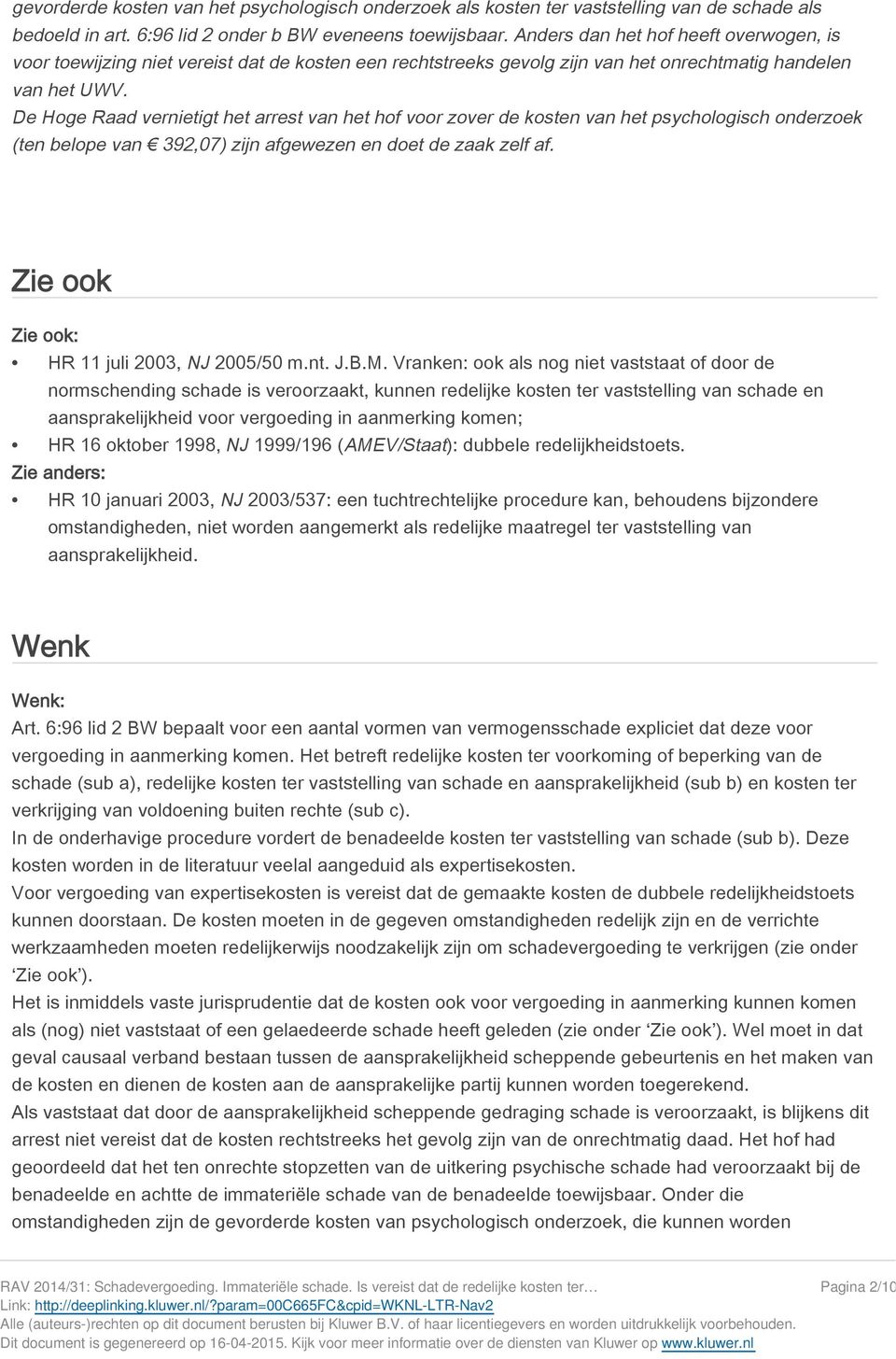 De Hoge Raad vernietigt het arrest van het hof voor zover de kosten van het psychologisch onderzoek (ten belope van 392,07) zijn afgewezen en doet de zaak zelf af.