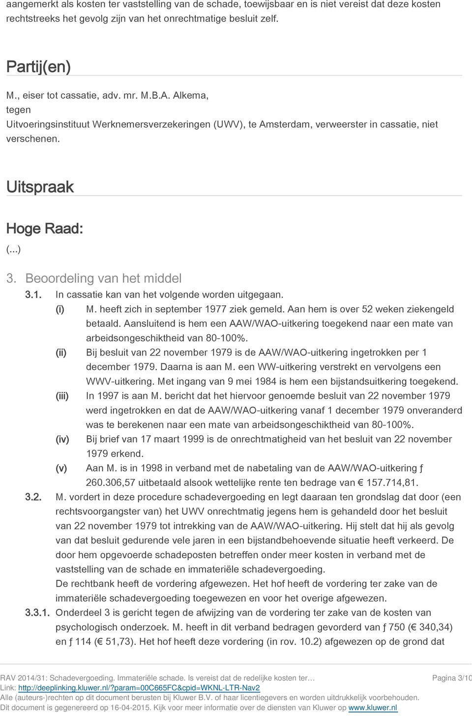 Beoordeling van het middel 3.1. In cassatie kan van het volgende worden uitgegaan. (i) M. heeft zich in september 1977 ziek gemeld. Aan hem is over 52 weken ziekengeld betaald.