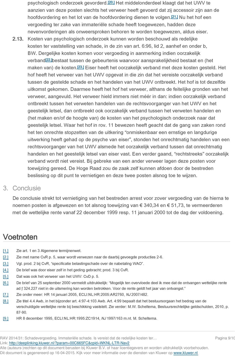 [21.] Nu het hof een vergoeding ter zake van immateriële schade heeft toegewezen, hadden deze nevenvorderingen als onweersproken behoren te worden toegewezen, aldus eiser. 2.13.