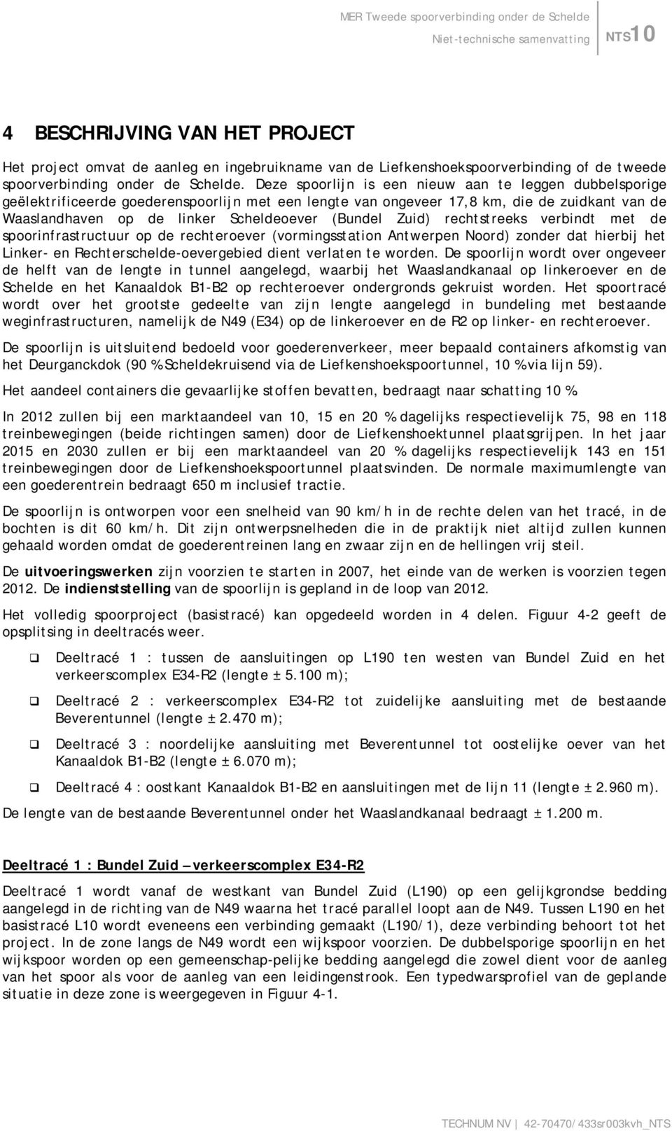 Zuid) rechtstreeks verbindt met de spoorinfrastructuur op de rechteroever (vormingsstation Antwerpen Noord) zonder dat hierbij het Linker- en Rechterschelde-oevergebied dient verlaten te worden.