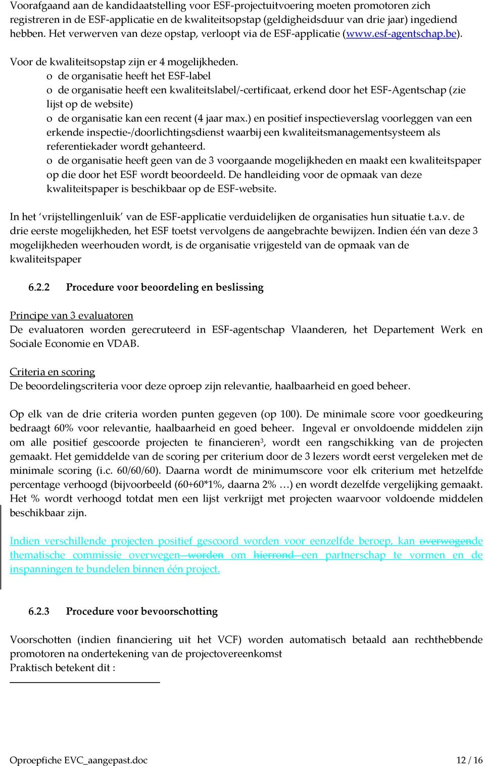 de rganisatie heeft het ESF-label de rganisatie heeft een kwaliteitslabel/-certificaat, erkend dr het ESF-Agentschap (zie lijst p de website) de rganisatie kan een recent (4 jaar max.