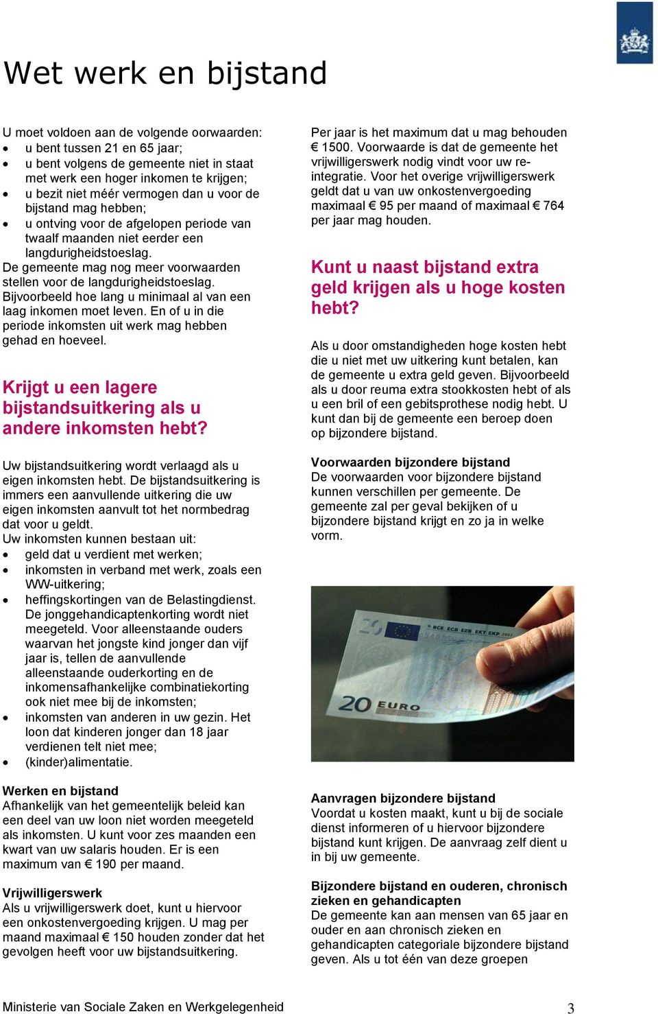 Bijvoorbeeld hoe lang u minimaal al van een laag inkomen moet leven. En of u in die periode inkomsten uit werk mag hebben gehad en hoeveel.