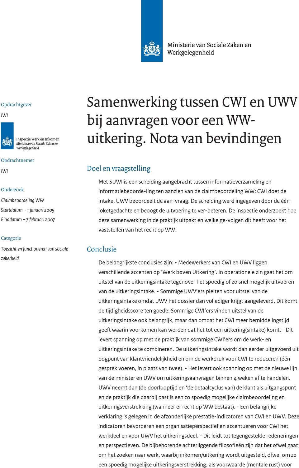 Met SUWI is een scheiding aangebracht tussen informatieverzameling en informatiebeoorde-ling ten aanzien van de claimbeoordeling WW: CWI doet de intake, UWV beoordeelt de aan-vraag.