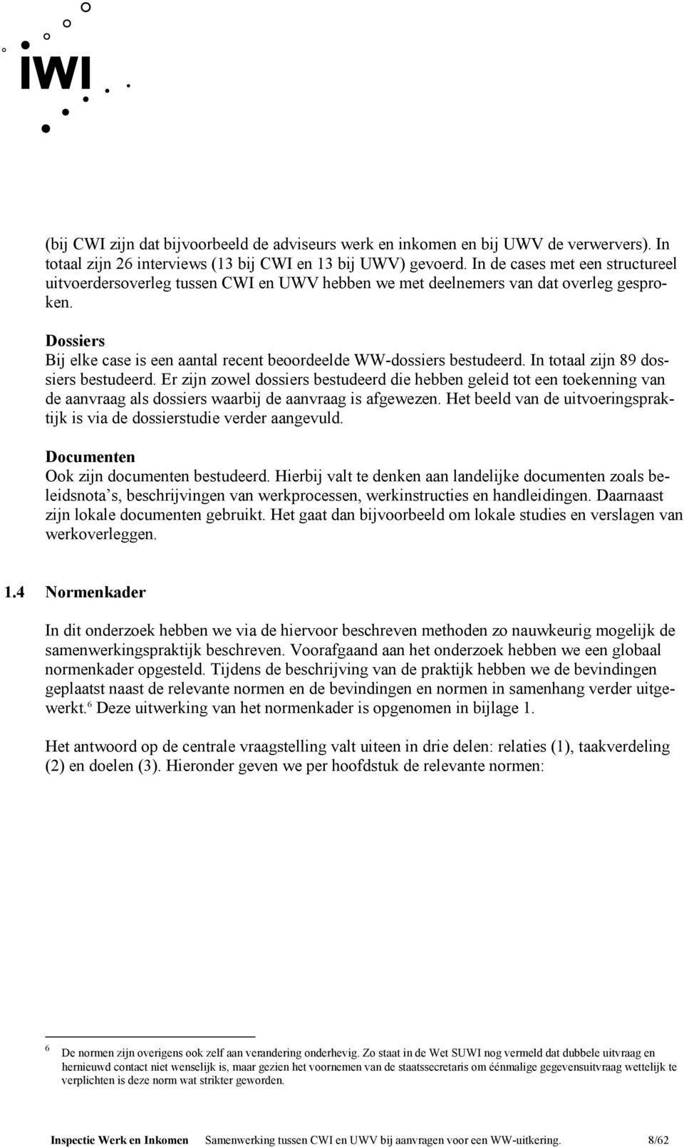 In totaal zijn 89 dossiers bestudeerd. Er zijn zowel dossiers bestudeerd die hebben geleid tot een toekenning van de aanvraag als dossiers waarbij de aanvraag is afgewezen.