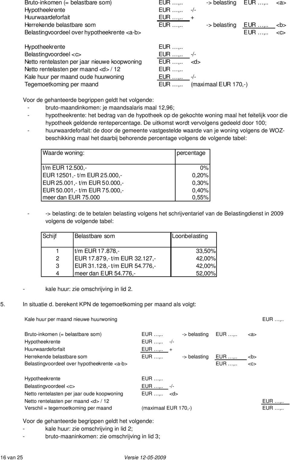 . Kale huur per maand oude huurwoning EUR,.. -/- Tegemoetkoming per maand EUR,.