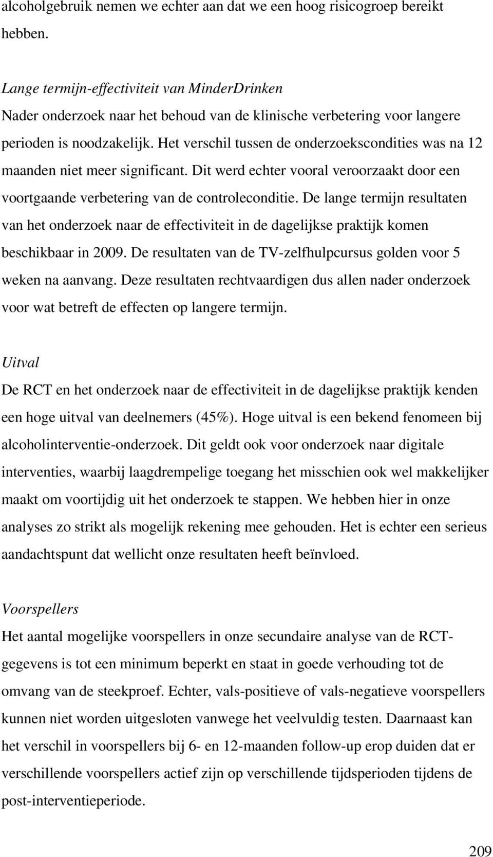 Het verschil tussen de onderzoekscondities was na 12 maanden niet meer significant. Dit werd echter vooral veroorzaakt door een voortgaande verbetering van de controleconditie.