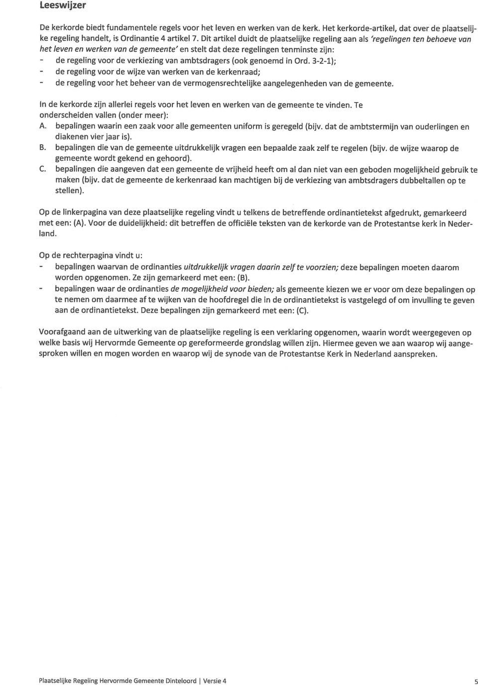 ambtsdragers (ook genoemd in Ord. 3-2-1); - de regeling voor de wijze van werken van de kerkenraad; - de regeling voor het beheer van de vermogensrechtelijke aangelegenheden van de gemeente.