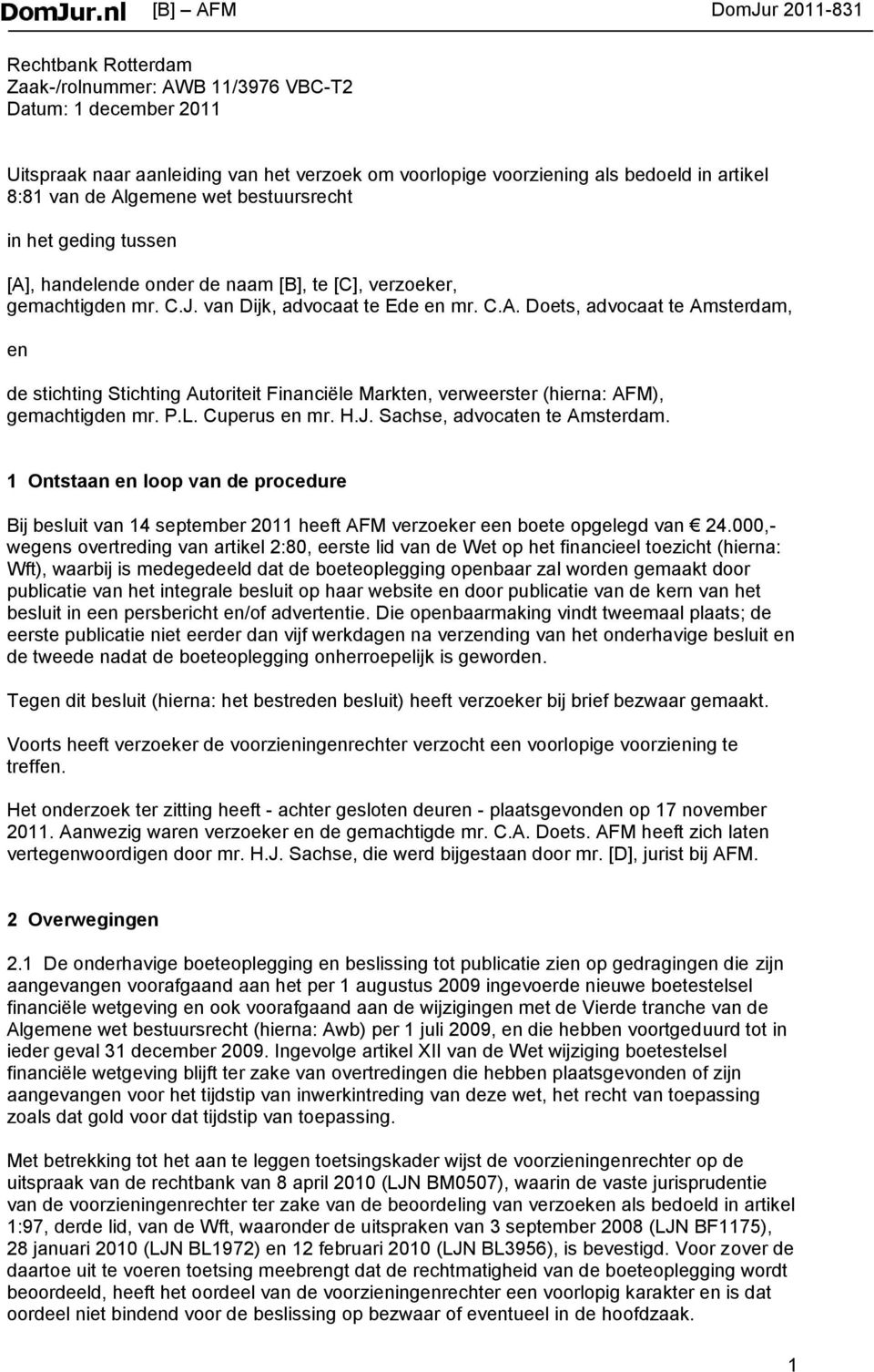 P.L. Cuperus en mr. H.J. Sachse, advocaten te Amsterdam. 1 Ontstaan en loop van de procedure Bij besluit van 14 september 2011 heeft AFM verzoeker een boete opgelegd van 24.