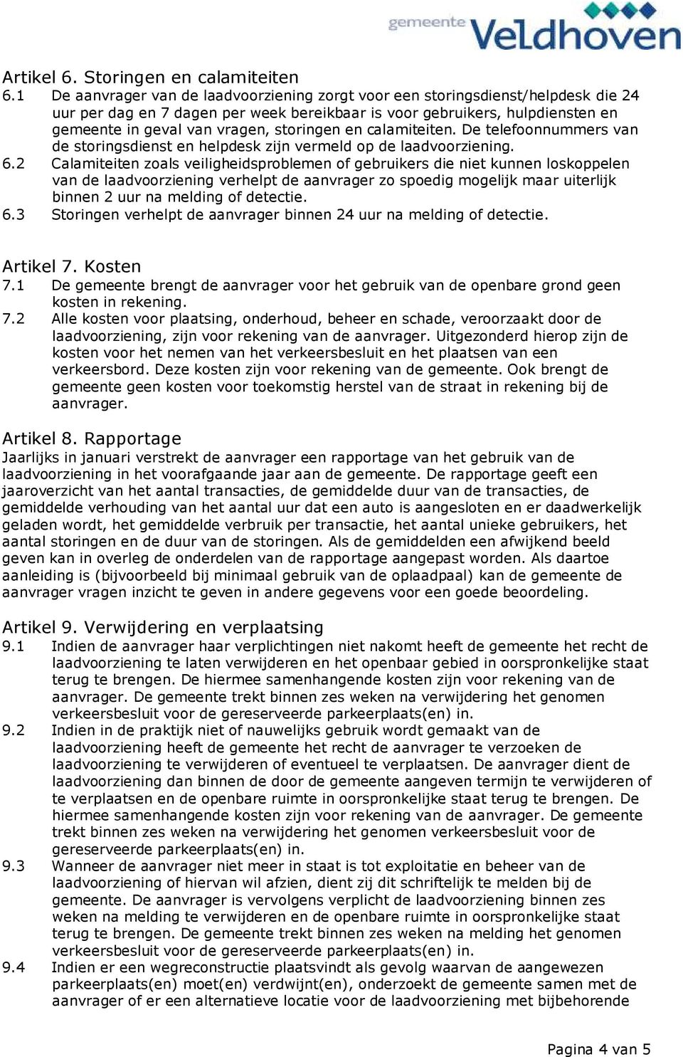 storingen en calamiteiten. De telefoonnummers van de storingsdienst en helpdesk zijn vermeld op de laadvoorziening. 6.