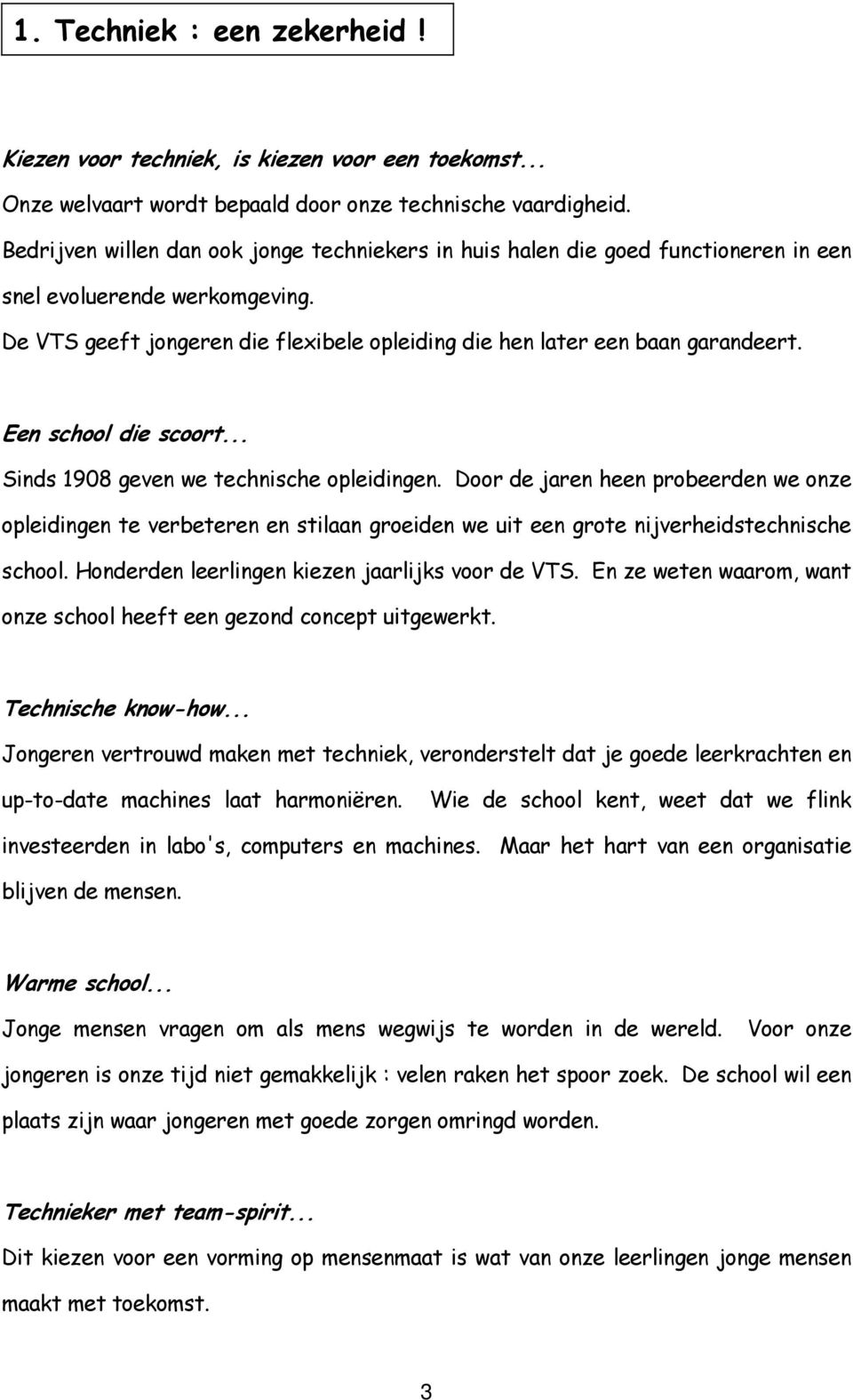 Een school die scoort... Sinds 1908 geven we technische opleidingen. Door de jaren heen probeerden we onze opleidingen te verbeteren en stilaan groeiden we uit een grote nijverheidstechnische school.