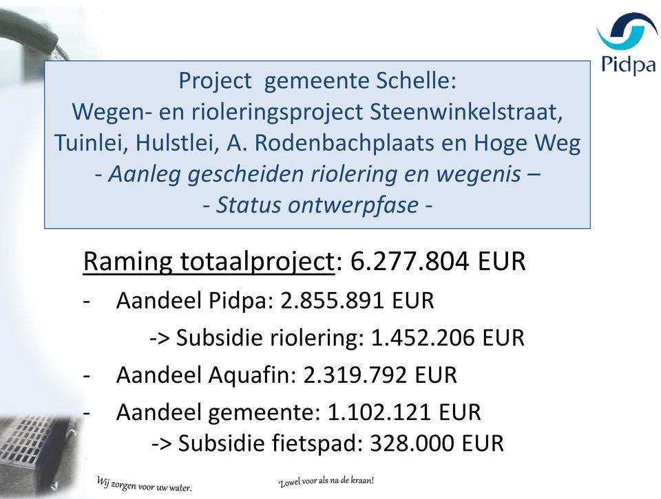 Raming totaalproject: 6.277.804 EUR - Aandeel Pidpa: 2.855.891 EUR -> Subsidie riolering: 1.452.