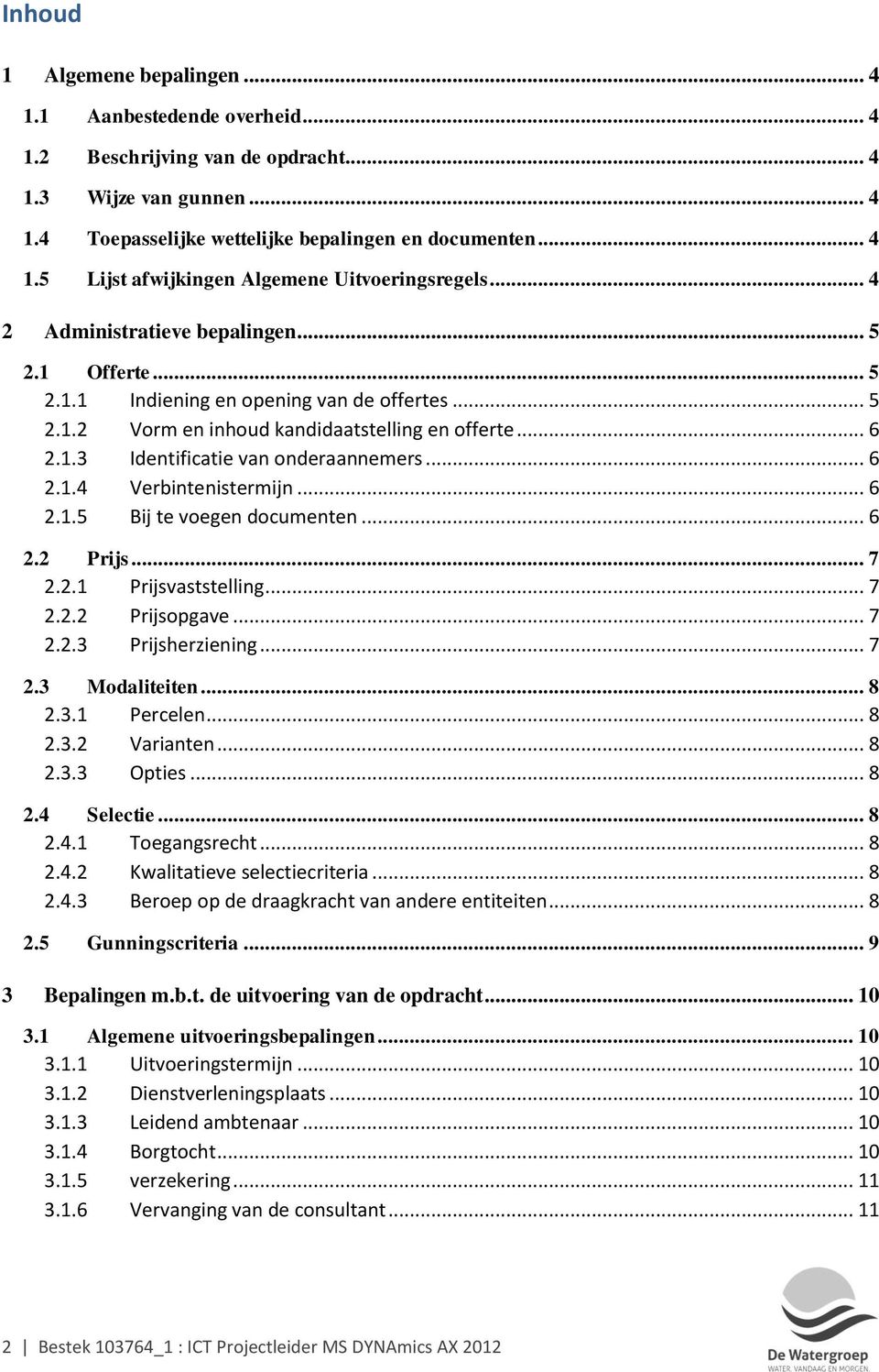 .. 6 2.1.4 Verbintenistermijn... 6 2.1.5 Bij te voegen documenten... 6 2.2 Prijs... 7 2.2.1 Prijsvaststelling... 7 2.2.2 Prijsopgave... 7 2.2.3 Prijsherziening... 7 2.3 Modaliteiten... 8 2.3.1 Percelen.