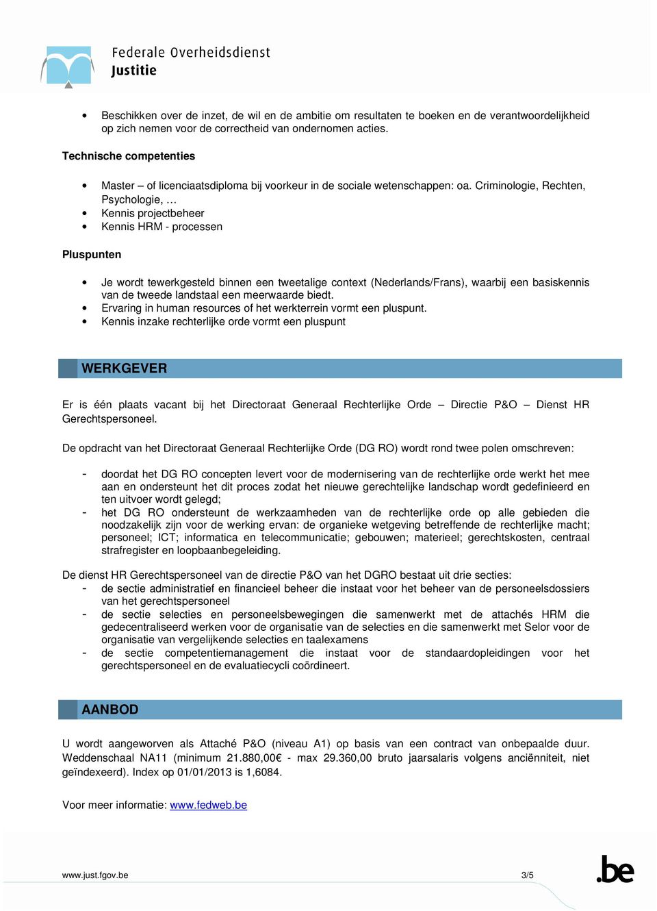 Criminologie, Rechten, Psychologie, Kennis projectbeheer Kennis HRM - processen Pluspunten Je wordt tewerkgesteld binnen een tweetalige context (Nederlands/Frans), waarbij een basiskennis van de