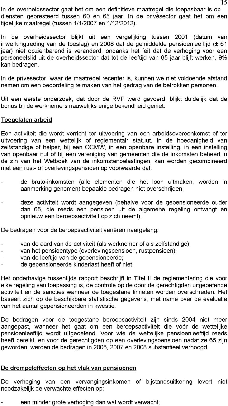 In de overheidssector blijkt uit een vergelijking tussen 2001 (datum van inwerkingtreding van de toeslag) en 2008 dat de gemiddelde pensioenleeftijd (± 61 jaar) niet opzienbarend is veranderd,