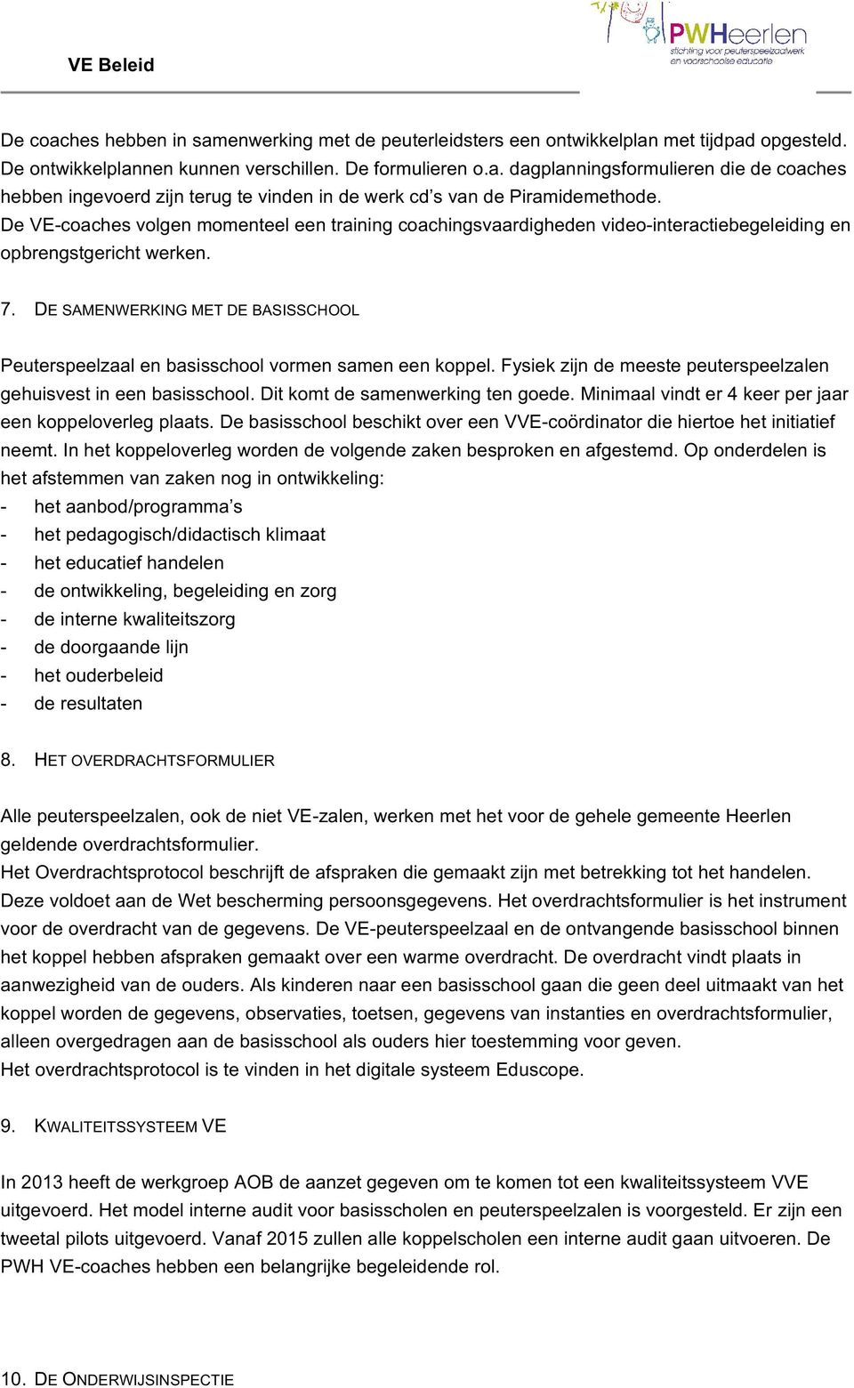 DE SAMENWERKING MET DE BASISSCHOOL Peuterspeelzaal en basisschool vormen samen een koppel. Fysiek zijn de meeste peuterspeelzalen gehuisvest in een basisschool. Dit komt de samenwerking ten goede.