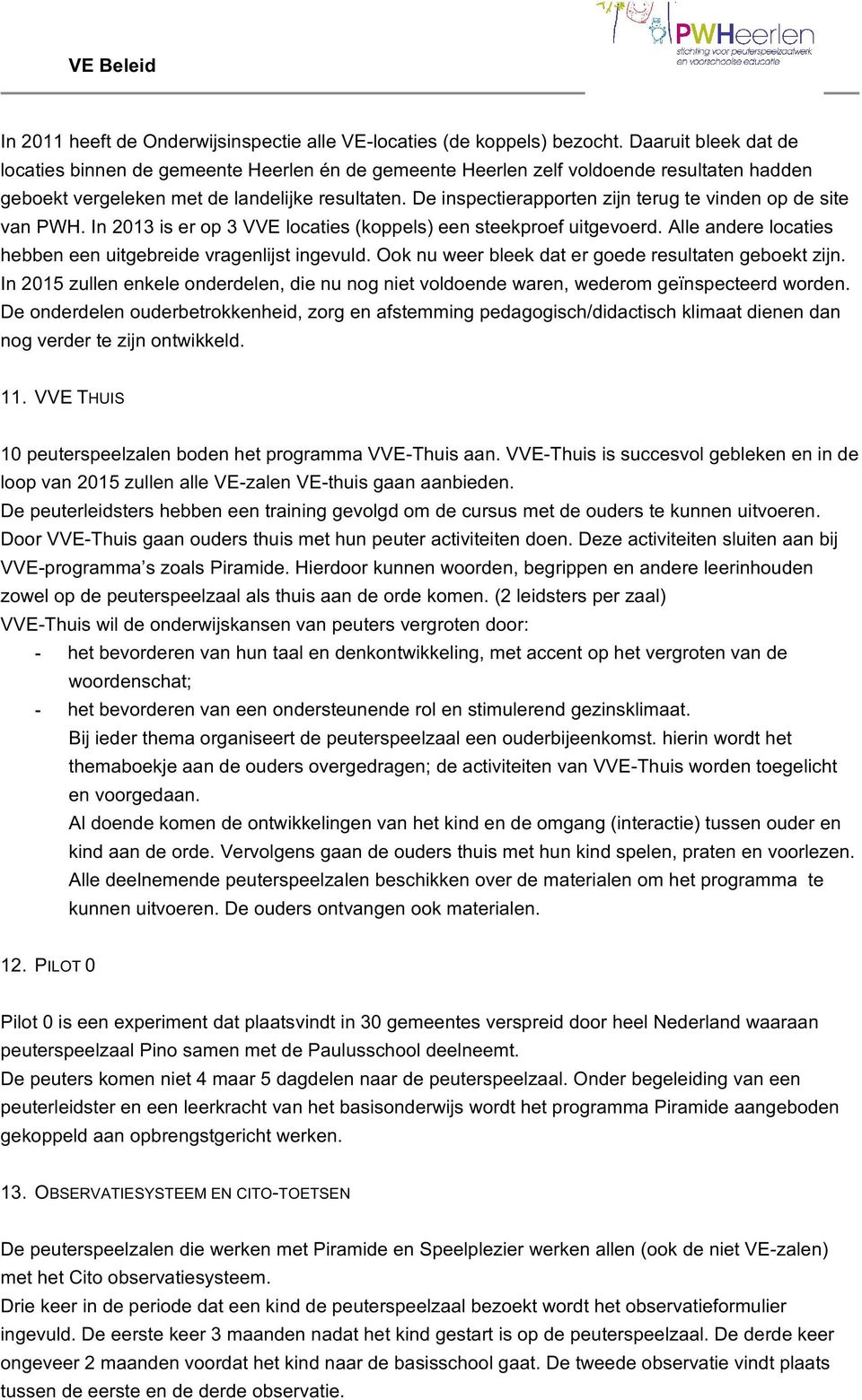 De inspectierapporten zijn terug te vinden op de site van PWH. In 2013 is er op 3 VVE locaties (koppels) een steekproef uitgevoerd. Alle andere locaties hebben een uitgebreide vragenlijst ingevuld.