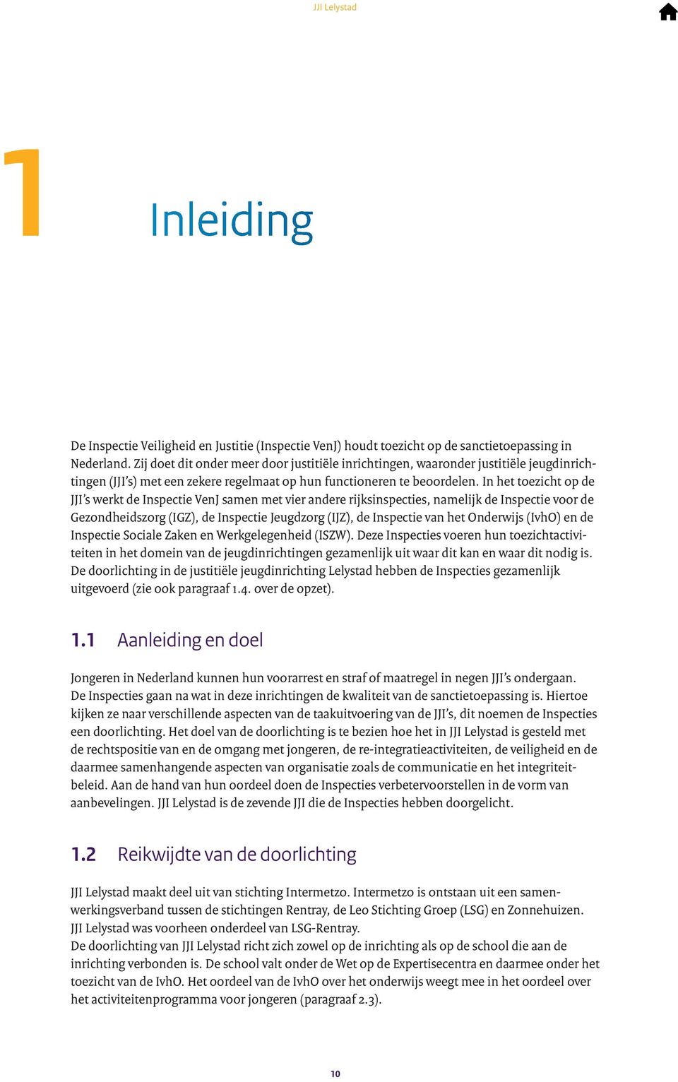 In het toezicht op de JJI s werkt de Inspectie VenJ samen met vier andere rijksinspecties, namelijk de Inspectie voor de Gezondheidszorg (IGZ), de Inspectie Jeugdzorg (IJZ), de Inspectie van het