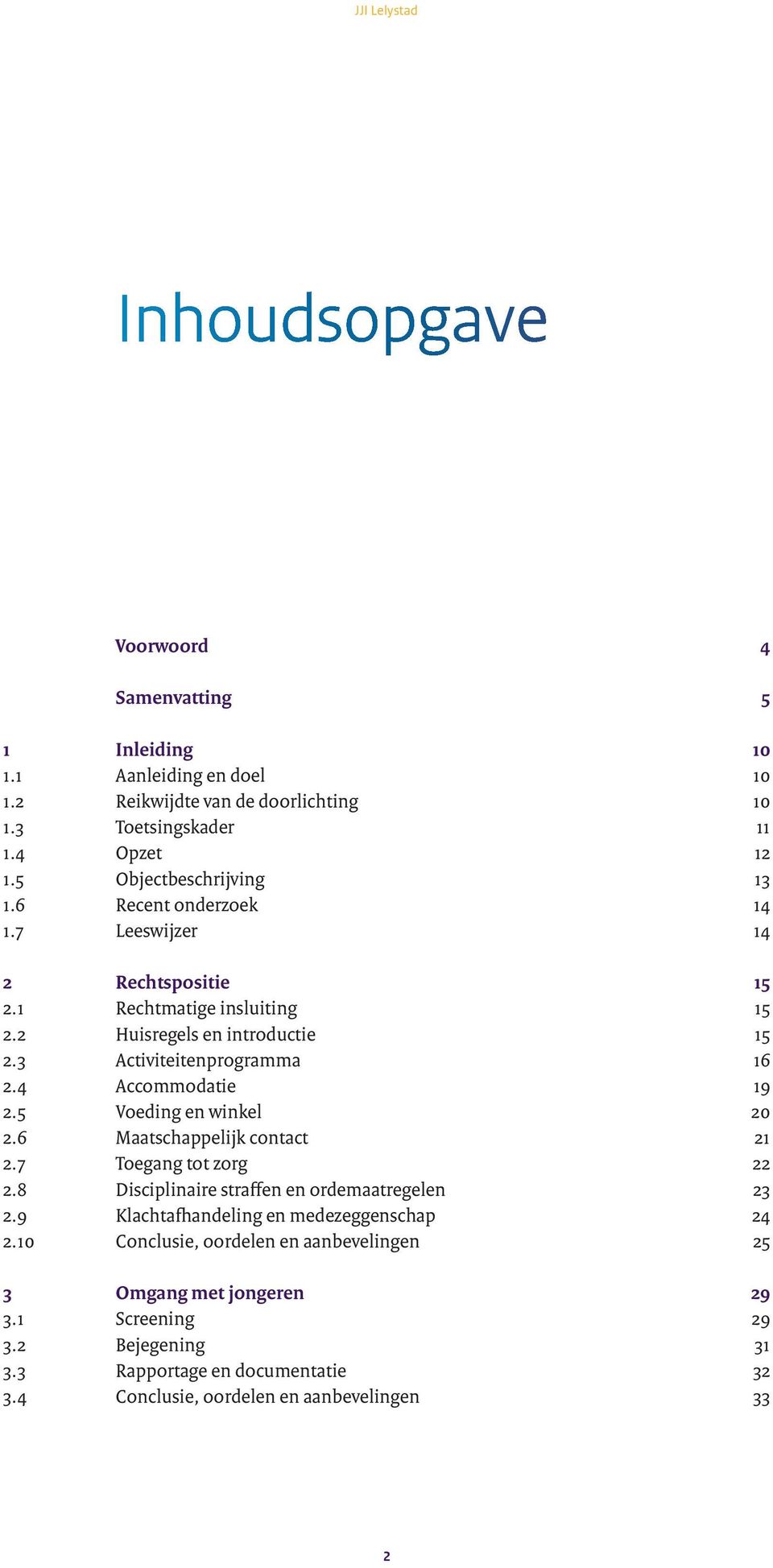 3 Activiteitenprogramma 16 2.4 Accommodatie 19 2.5 Voeding en winkel 20 2.6 Maatschappelijk contact 21 2.7 Toegang tot zorg 22 2.8 Disciplinaire straffen en ordemaatregelen 23 2.