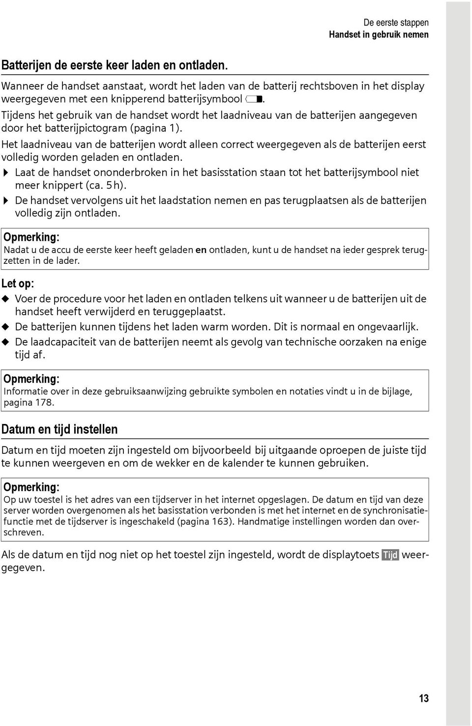 Tijdens het gebruik van de handset wordt het laadniveau van de batterijen aangegeven door het batterijpictogram (pagina 1).