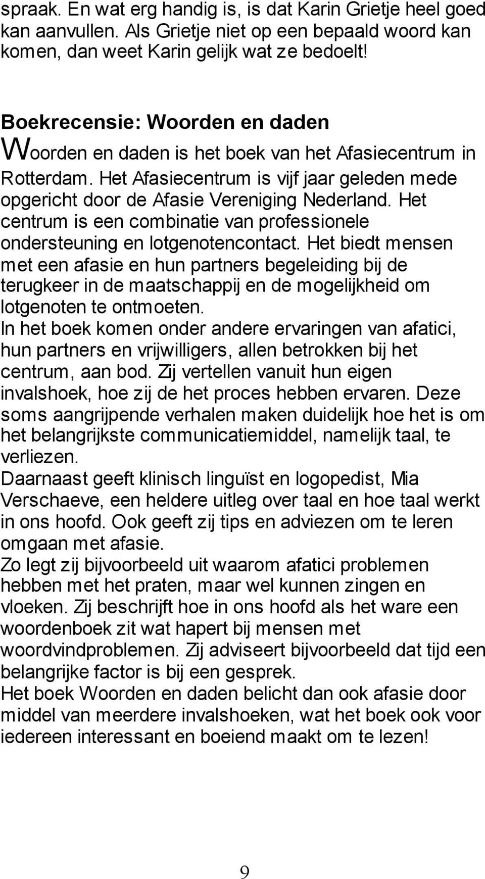 Het centrum is een combinatie van professionele ondersteuning en lotgenotencontact.