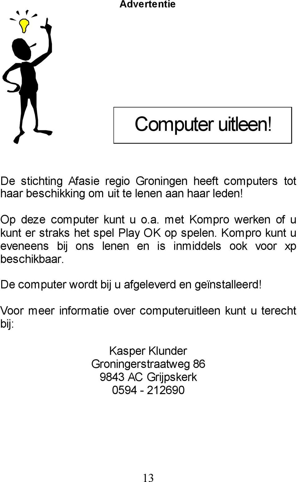 Op deze computer kunt u o.a. met Kompro werken of u kunt er straks het spel Play OK op spelen.