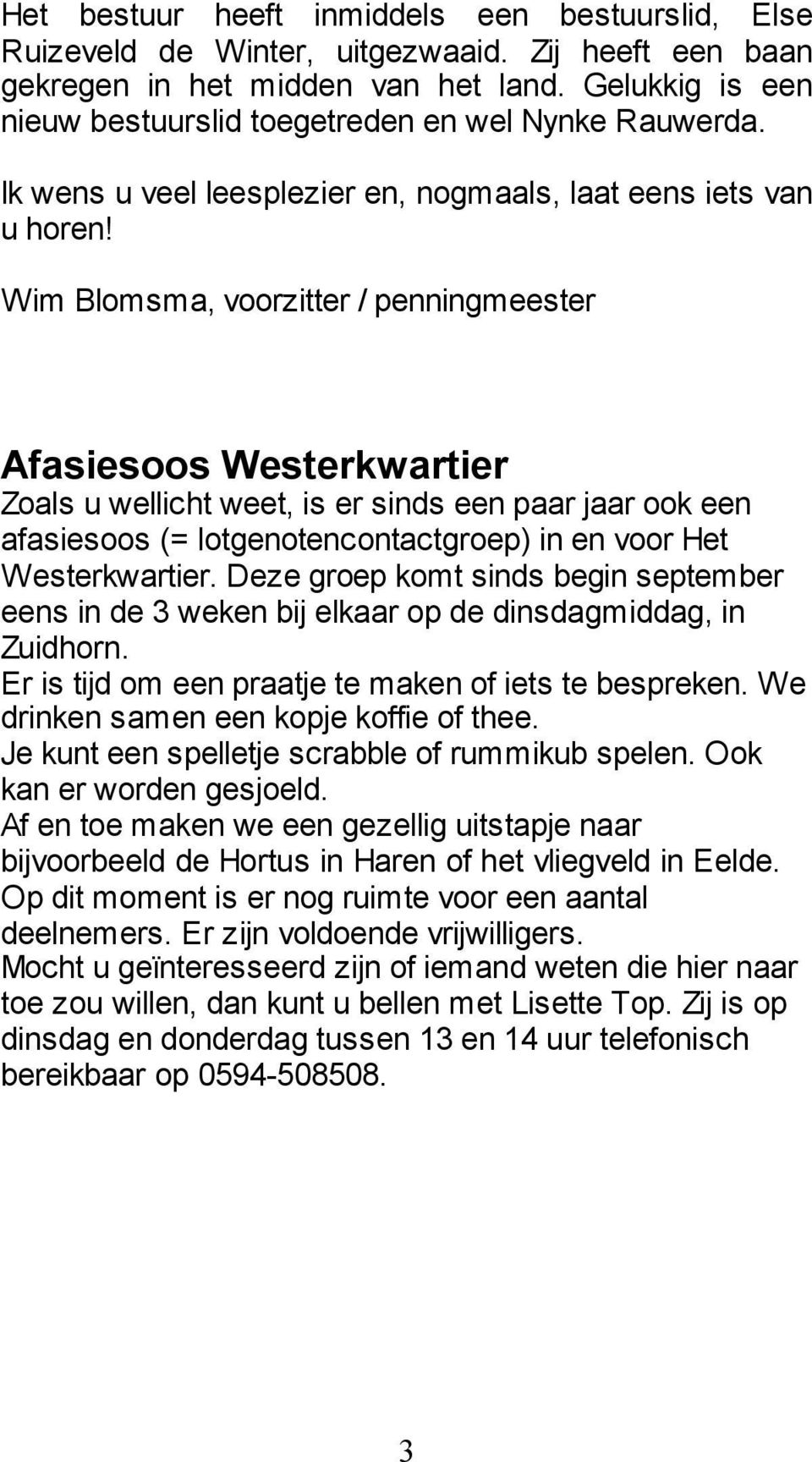Wim Blomsma, voorzitter / penningmeester Afasiesoos Westerkwartier Zoals u wellicht weet, is er sinds een paar jaar ook een afasiesoos (= lotgenotencontactgroep) in en voor Het Westerkwartier.