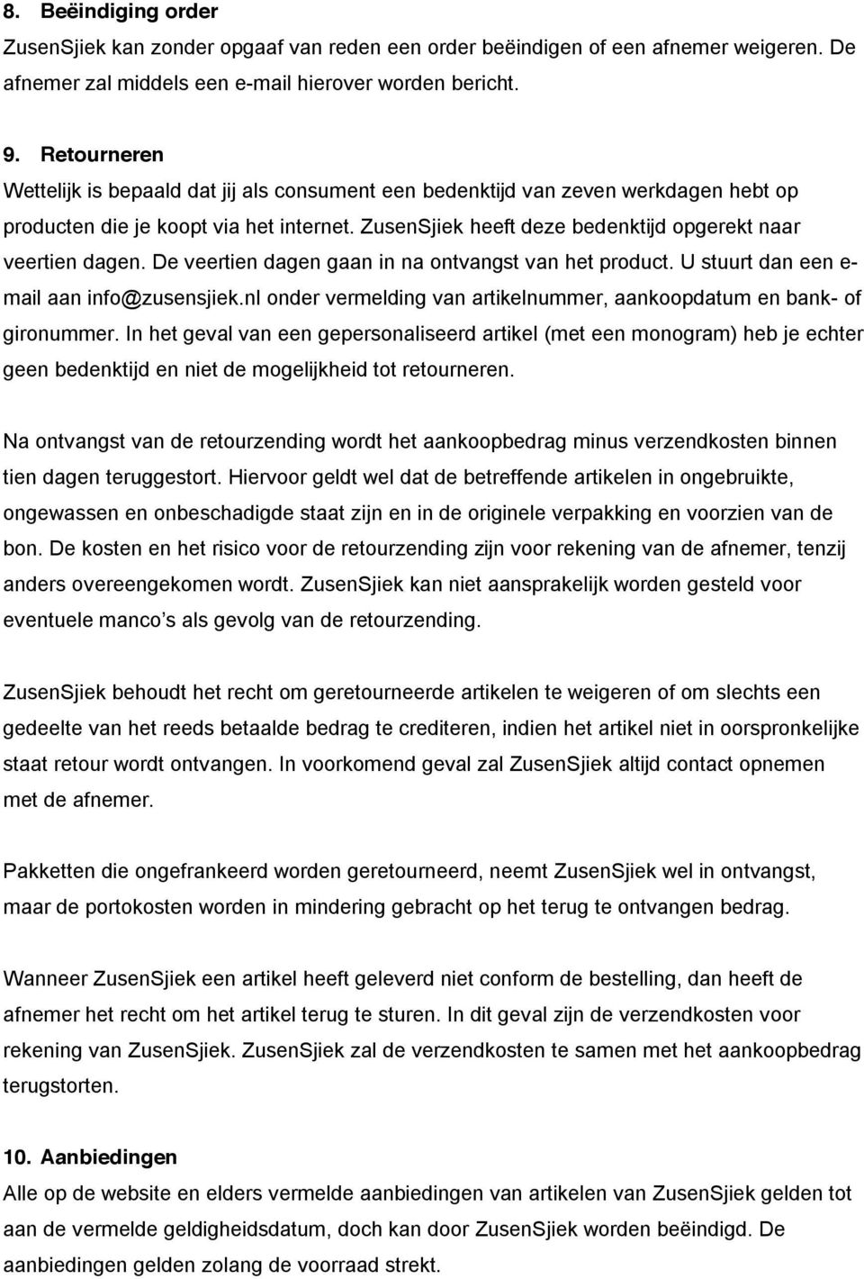 ZusenSjiek heeft deze bedenktijd opgerekt naar veertien dagen. De veertien dagen gaan in na ontvangst van het product. U stuurt dan een e- mail aan info@zusensjiek.