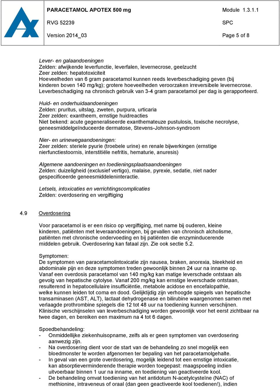 Leverbeschadiging na chronisch gebruik van 3-4 gram paracetamol per dag is gerapporteerd.