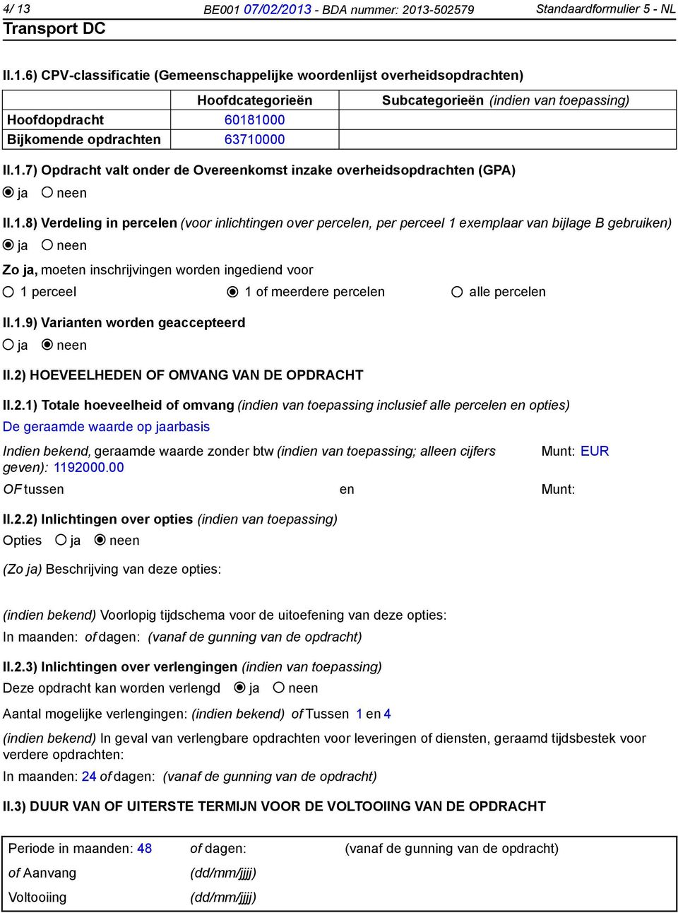 inschrijvingen worden ingediend voor 1 perceel 1 of meerdere percelen alle percelen II.1.9) Varianten worden geaccepteerd II.2)