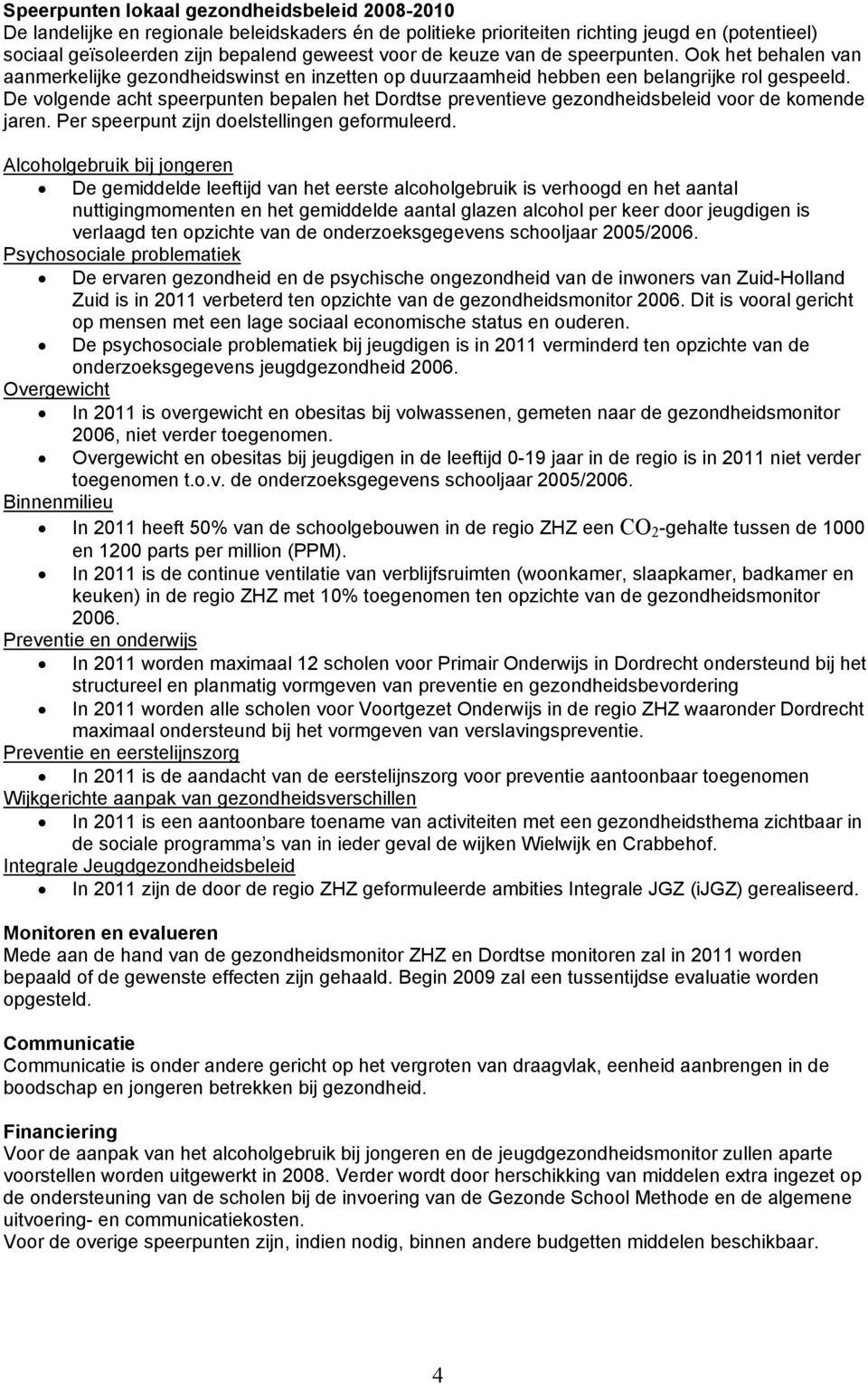 De volgende acht speerpunten bepalen het Dordtse preventieve gezondheidsbeleid voor de komende jaren. Per speerpunt zijn doelstellingen geformuleerd.