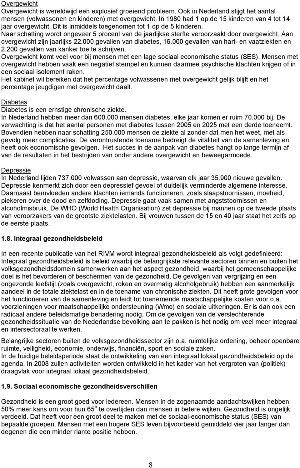 Naar schatting wordt ongeveer 5 procent van de jaarlijkse sterfte veroorzaakt door overgewicht. Aan overgewicht zijn jaarlijks 22.000 gevallen van diabetes, 16.