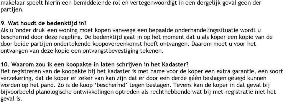 De bedenktijd gaat in op het moment dat u als koper een kopie van de door beide partijen ondertekende koopovereenkomst heeft ontvangen.